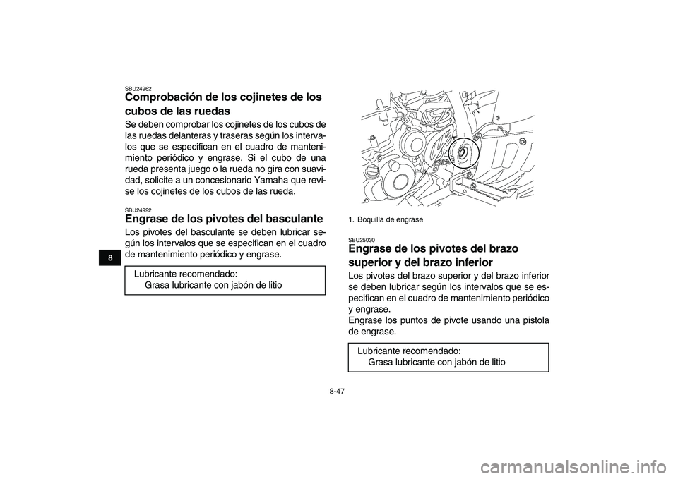 YAMAHA YFZ450 2008 Manuale de Empleo (in Spanish)
8-47
1
2
3
4
5
6
78
9
10
11
SBU24962
Comprobación de los cojinetes de los
cubos de las ruedas
Se deben comprobar los cojinetes de los cubos de
las ruedas delanteras y traseras según los int YAMAHA YFZ450 2008 Manuale de Empleo (in Spanish)
8-47
1
2
3
4
5
6
78
9
10
11
SBU24962
Comprobación de los cojinetes de los
cubos de las ruedas
Se deben comprobar los cojinetes de los cubos de
las ruedas delanteras y traseras según los int