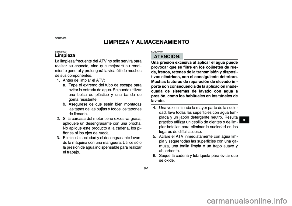 YAMAHA YFZ450 2008 Manuale de Empleo (in Spanish)
9-1
1
2
3
4
5
6
7
89
10
11
SBU25860
LIMPIEZA Y ALMACENAMIENTO
SBU25900
Limpieza
La limpieza frecuente del ATV no sólo servirá para
realzar su aspecto, sino que mejorará su rendi-
miento g YAMAHA YFZ450 2008 Manuale de Empleo (in Spanish)
9-1
1
2
3
4
5
6
7
89
10
11
SBU25860
LIMPIEZA Y ALMACENAMIENTO
SBU25900
Limpieza
La limpieza frecuente del ATV no sólo servirá para
realzar su aspecto, sino que mejorará su rendi-
miento g