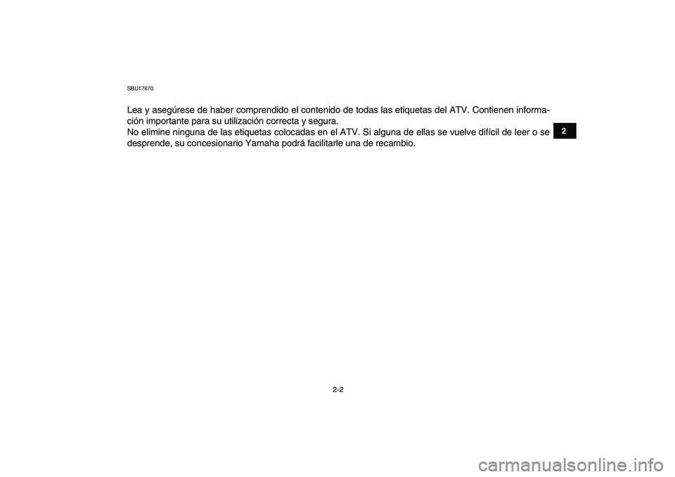 YAMAHA YFZ450 2008  Manuale de Empleo (in Spanish)  
2-2 
12
3
4
5
6
7
8
9
10
11
 
SBU17670 
Lea y asegúrese de haber comprendido el contenido de todas las etiquetas del ATV. Contienen informa-
ción importante para su utilización correcta y segura.