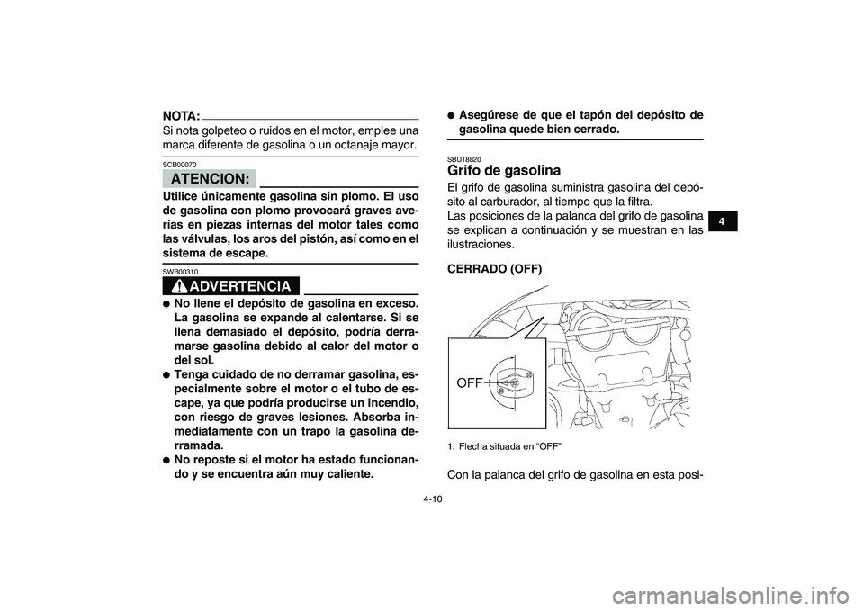 YAMAHA YFZ450 2008 Manuale de Empleo (in Spanish)
4-10
1
2
34
5
6
7
8
9
10
11
NOTA:
Si nota golpeteo o ruidos en el motor, emplee una
marca diferente de gasolina o un octanaje mayor.
ATENCION:
SCB00070
Utilice únicamente gasolina sin plomo YAMAHA YFZ450 2008 Manuale de Empleo (in Spanish)
4-10
1
2
34
5
6
7
8
9
10
11
NOTA:
Si nota golpeteo o ruidos en el motor, emplee una
marca diferente de gasolina o un octanaje mayor.
ATENCION:
SCB00070
Utilice únicamente gasolina sin plomo