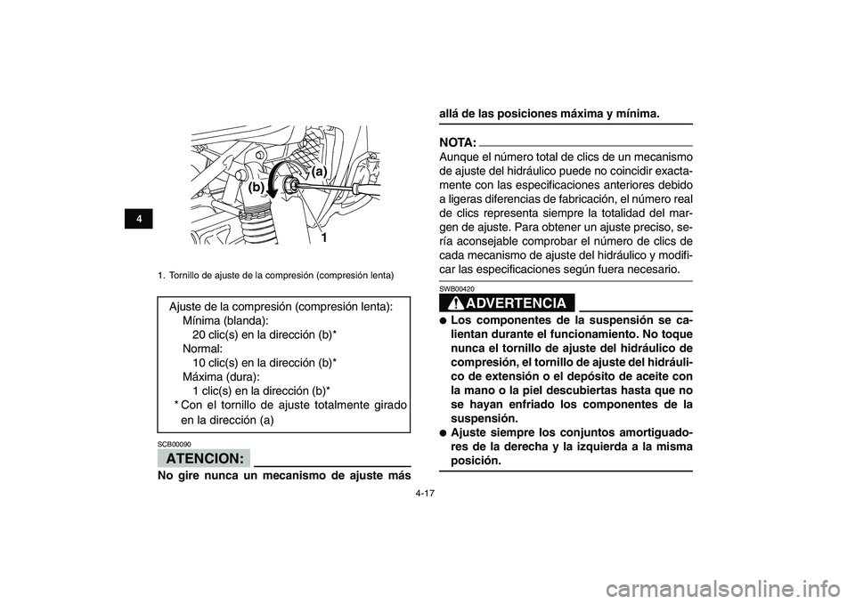 YAMAHA YFZ450 2008 Manuale de Empleo (in Spanish)
4-17
1
2
34
5
6
7
8
9
10
11
ATENCION:
SCB00090
No gire nunca un mecanismo de ajuste más
allá de las posiciones máxima y mínima.
NOTA:
Aunque el número total de clics de un mecanismo
de YAMAHA YFZ450 2008 Manuale de Empleo (in Spanish)
4-17
1
2
34
5
6
7
8
9
10
11
ATENCION:
SCB00090
No gire nunca un mecanismo de ajuste más
allá de las posiciones máxima y mínima.
NOTA:
Aunque el número total de clics de un mecanismo
de
