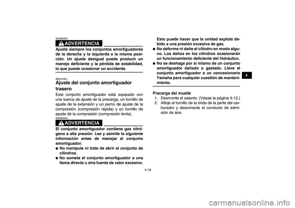 YAMAHA YFZ450 2008 Manuale de Empleo (in Spanish)
4-18
1
2
34
5
6
7
8
9
10
11
ADVERTENCIA
SWB00400
Ajuste siempre los conjuntos amortiguadores
de la derecha y la izquierda a la misma posi-
ción. Un ajuste desigual puede producir un
manejo def YAMAHA YFZ450 2008 Manuale de Empleo (in Spanish)
4-18
1
2
34
5
6
7
8
9
10
11
ADVERTENCIA
SWB00400
Ajuste siempre los conjuntos amortiguadores
de la derecha y la izquierda a la misma posi-
ción. Un ajuste desigual puede producir un
manejo def