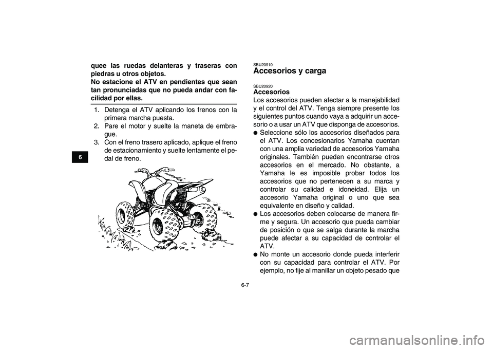 YAMAHA YFZ450 2008 Manuale de Empleo (in Spanish)
6-7
1
2
3
4
56
7
8
9
10
11
quee las ruedas delanteras y traseras con
piedras u otros objetos.
No estacione el ATV en pendientes que sean
tan pronunciadas que no pueda andar con fa-
cilidad por e YAMAHA YFZ450 2008 Manuale de Empleo (in Spanish)
6-7
1
2
3
4
56
7
8
9
10
11
quee las ruedas delanteras y traseras con
piedras u otros objetos.
No estacione el ATV en pendientes que sean
tan pronunciadas que no pueda andar con fa-
cilidad por e