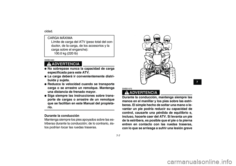 YAMAHA YFZ450 2008 Manuale de Empleo (in Spanish)
7-7
1
2
3
4
5
67
8
9
10
11
cidad.
ADVERTENCIA
SWB01460
No sobrepase nunca la capacidad de carga
especificada para este ATV.
La carga deberá ir convenientemente distri-
buida y sujeta. YAMAHA YFZ450 2008 Manuale de Empleo (in Spanish)
7-7
1
2
3
4
5
67
8
9
10
11
cidad.
ADVERTENCIA
SWB01460
No sobrepase nunca la capacidad de carga
especificada para este ATV.
La carga deberá ir convenientemente distri-
buida y sujeta.