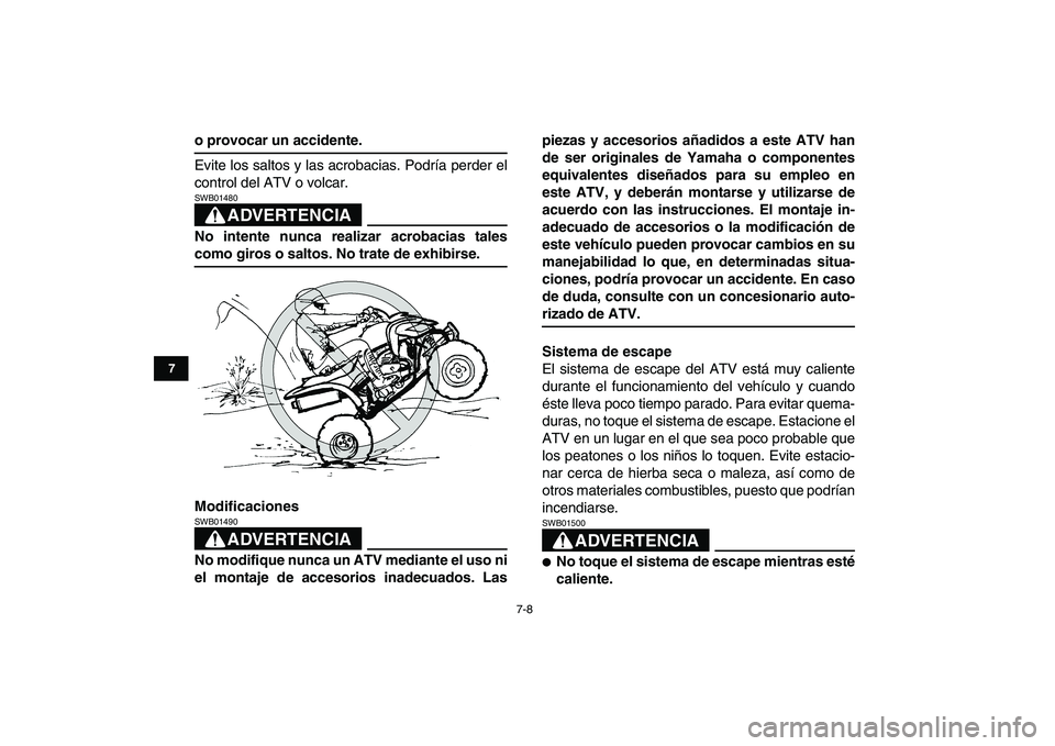 YAMAHA YFZ450 2008 Manuale de Empleo (in Spanish)
7-8
1
2
3
4
5
67
8
9
10
11
o provocar un accidente.
Evite los saltos y las acrobacias. Podría perder el
control del ATV o volcar.
ADVERTENCIA
SWB01480
No intente nunca realizar acrobacias t YAMAHA YFZ450 2008 Manuale de Empleo (in Spanish)
7-8
1
2
3
4
5
67
8
9
10
11
o provocar un accidente.
Evite los saltos y las acrobacias. Podría perder el
control del ATV o volcar.
ADVERTENCIA
SWB01480
No intente nunca realizar acrobacias t