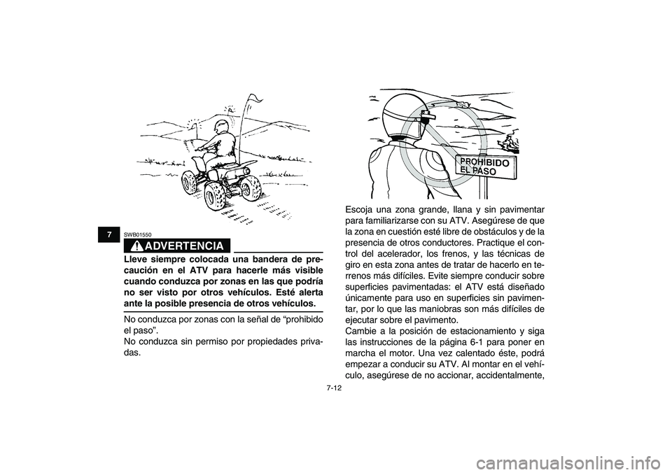 YAMAHA YFZ450 2008 Manuale de Empleo (in Spanish)
7-12
1
2
3
4
5
67
8
9
10
11
ADVERTENCIA
SWB01550
Lleve siempre colocada una bandera de pre-
caución en el ATV para hacerle más visible
cuando conduzca por zonas en las que podría
no ser vist YAMAHA YFZ450 2008 Manuale de Empleo (in Spanish)
7-12
1
2
3
4
5
67
8
9
10
11
ADVERTENCIA
SWB01550
Lleve siempre colocada una bandera de pre-
caución en el ATV para hacerle más visible
cuando conduzca por zonas en las que podría
no ser vist