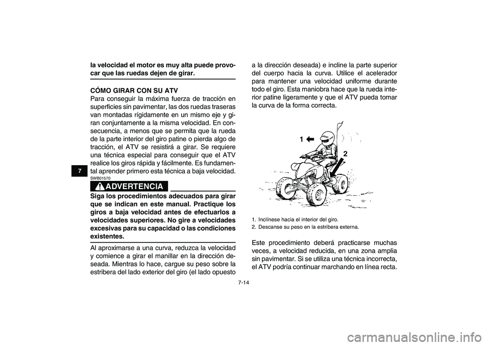 YAMAHA YFZ450 2008 Manuale de Empleo (in Spanish)
7-14
1
2
3
4
5
67
8
9
10
11
la velocidad el motor es muy alta puede provo-
car que las ruedas dejen de girar.
CÓMO GIRAR CON SU ATV
Para conseguir la máxima fuerza de tracción en
superficies YAMAHA YFZ450 2008 Manuale de Empleo (in Spanish)
7-14
1
2
3
4
5
67
8
9
10
11
la velocidad el motor es muy alta puede provo-
car que las ruedas dejen de girar.
CÓMO GIRAR CON SU ATV
Para conseguir la máxima fuerza de tracción en
superficies