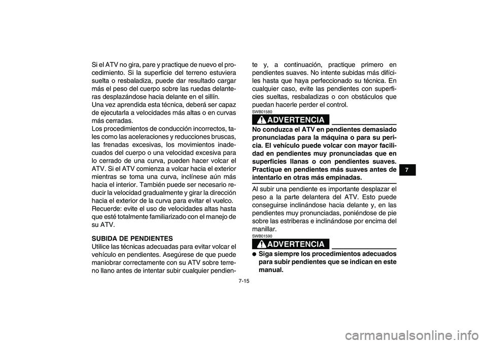 YAMAHA YFZ450 2008 Manuale de Empleo (in Spanish)
7-15
1
2
3
4
5
67
8
9
10
11
Si el ATV no gira, pare y practique de nuevo el pro-
cedimiento. Si la superficie del terreno estuviera
suelta o resbaladiza, puede dar resultado cargar
más el peso d YAMAHA YFZ450 2008 Manuale de Empleo (in Spanish)
7-15
1
2
3
4
5
67
8
9
10
11
Si el ATV no gira, pare y practique de nuevo el pro-
cedimiento. Si la superficie del terreno estuviera
suelta o resbaladiza, puede dar resultado cargar
más el peso d