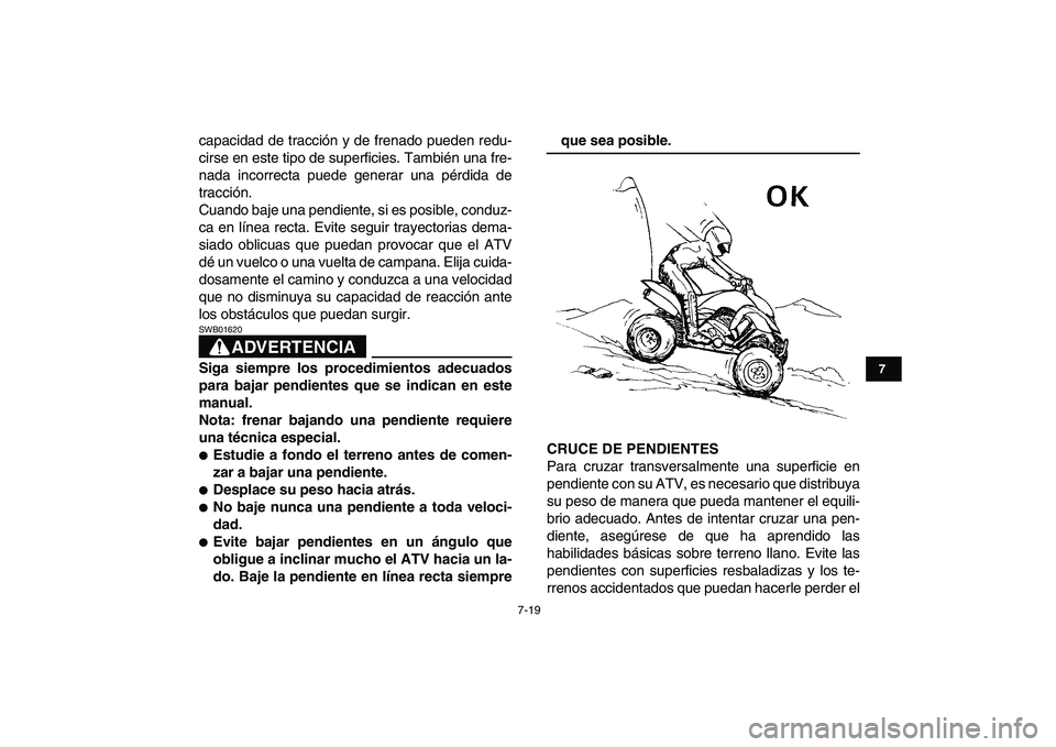 YAMAHA YFZ450 2008 Manuale de Empleo (in Spanish)
7-19
1
2
3
4
5
67
8
9
10
11
capacidad de tracción y de frenado pueden redu-
cirse en este tipo de superficies. También una fre-
nada incorrecta puede generar una pérdida de
tracción.
Cuando b YAMAHA YFZ450 2008 Manuale de Empleo (in Spanish)
7-19
1
2
3
4
5
67
8
9
10
11
capacidad de tracción y de frenado pueden redu-
cirse en este tipo de superficies. También una fre-
nada incorrecta puede generar una pérdida de
tracción.
Cuando b