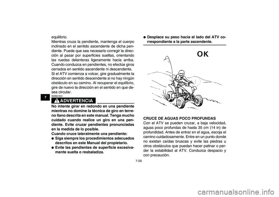 YAMAHA YFZ450 2008 Manuale de Empleo (in Spanish)
7-20
1
2
3
4
5
67
8
9
10
11
equilibrio.
Mientras cruza la pendiente, mantenga el cuerpo
inclinado en el sentido ascendente de dicha pen-
diente. Puede que sea necesario corregir la direc-
ción a YAMAHA YFZ450 2008 Manuale de Empleo (in Spanish)
7-20
1
2
3
4
5
67
8
9
10
11
equilibrio.
Mientras cruza la pendiente, mantenga el cuerpo
inclinado en el sentido ascendente de dicha pen-
diente. Puede que sea necesario corregir la direc-
ción a