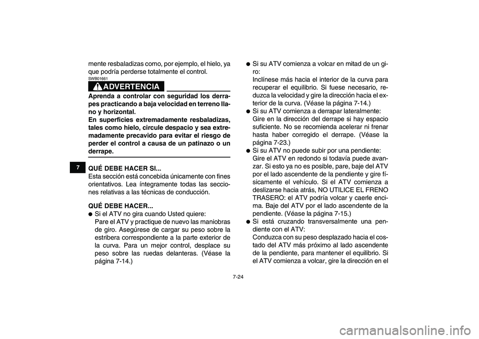YAMAHA YFZ450 2008 Manuale de Empleo (in Spanish)
7-24
1
2
3
4
5
67
8
9
10
11
mente resbaladizas como, por ejemplo, el hielo, ya
que podría perderse totalmente el control.
ADVERTENCIA
SWB01661
Aprenda a controlar con seguridad los derra-
pe YAMAHA YFZ450 2008 Manuale de Empleo (in Spanish)
7-24
1
2
3
4
5
67
8
9
10
11
mente resbaladizas como, por ejemplo, el hielo, ya
que podría perderse totalmente el control.
ADVERTENCIA
SWB01661
Aprenda a controlar con seguridad los derra-
pe