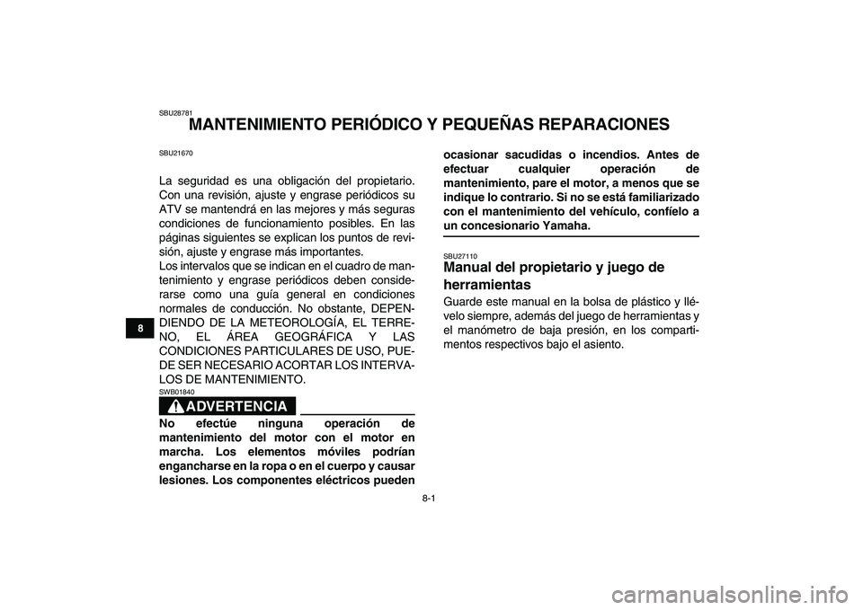 YAMAHA YFZ450 2008 Manuale de Empleo (in Spanish)
8-1
1
2
3
4
5
6
78
9
10
11
SBU28781
MANTENIMIENTO PERIÓDICO Y PEQUEÑAS REPARACIONES
SBU21670
La seguridad es una obligación del propietario.
Con una revisión, ajuste y engrase periódicos YAMAHA YFZ450 2008 Manuale de Empleo (in Spanish)
8-1
1
2
3
4
5
6
78
9
10
11
SBU28781
MANTENIMIENTO PERIÓDICO Y PEQUEÑAS REPARACIONES
SBU21670
La seguridad es una obligación del propietario.
Con una revisión, ajuste y engrase periódicos