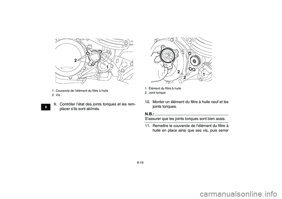 YAMAHA YFZ450 2008  Notices Demploi (in French)  
8-19 
1
2
3
4
5
6
78
9
10
11
 
9. Contrôler l’état des joints toriques et les rem-
placer s’ils sont abîmés.10. Monter un élément du filtre à huile neuf et les
joints toriques.N.B.:
 
S