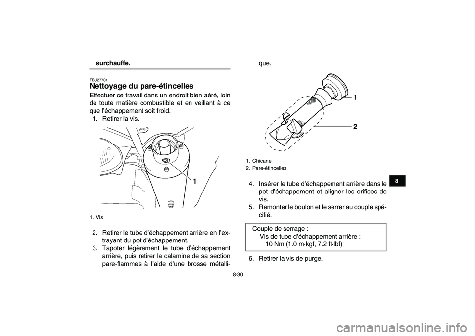 YAMAHA YFZ450 2008  Notices Demploi (in French)  
8-30 
1
2
3
4
5
6
78
9
10
11
 
surchauffe. 
FBU27701 
Nettoyage du pare-étincelles  
Effectuer ce travail dans un endroit bien aéré, loin
de toute matière combustible et en veillant à ce
que l