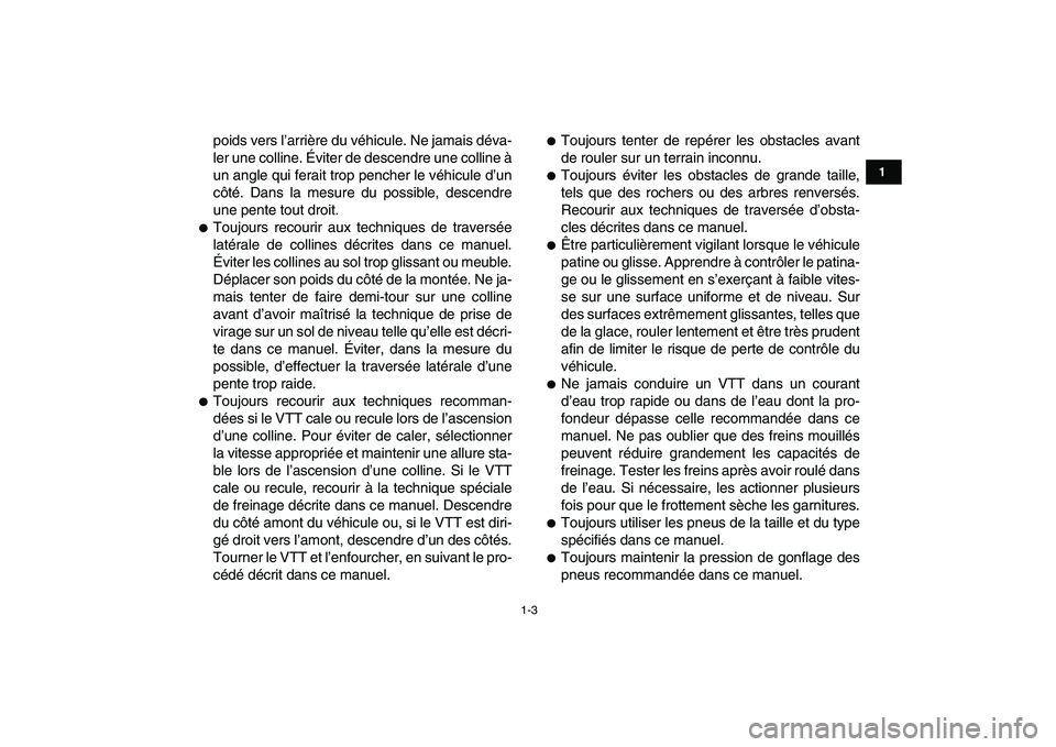 YAMAHA YFZ450 2008 Notices Demploi (in French)
1-3
1
2
3
4
5
6
7
8
9
10
11
poids vers l’arrière du véhicule. Ne jamais déva-
ler une colline. Éviter de descendre une colline à
un angle qui ferait trop pencher le véhicule d’un
côté YAMAHA YFZ450 2008 Notices Demploi (in French)
1-3
1
2
3
4
5
6
7
8
9
10
11
poids vers l’arrière du véhicule. Ne jamais déva-
ler une colline. Éviter de descendre une colline à
un angle qui ferait trop pencher le véhicule d’un
côté