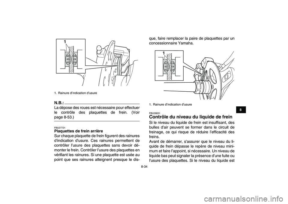 YAMAHA YFZ450 2008 Notices Demploi (in French)
8-34
1
2
3
4
5
6
78
9
10
11
N.B.:
La dépose des roues est nécessaire pour effectuer
le contrôle des plaquettes de frein. (Voir
page 8-53.)
FBU27721
Plaquettes de frein arrière
Sur chaque YAMAHA YFZ450 2008 Notices Demploi (in French)
8-34
1
2
3
4
5
6
78
9
10
11
N.B.:
La dépose des roues est nécessaire pour effectuer
le contrôle des plaquettes de frein. (Voir
page 8-53.)
FBU27721
Plaquettes de frein arrière
Sur chaque