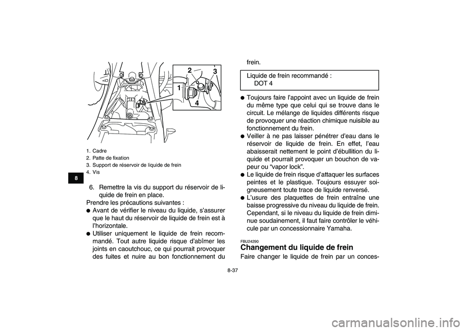 YAMAHA YFZ450 2008 Notices Demploi (in French)
8-37
1
2
3
4
5
6
78
9
10
11
6. Remettre la vis du support du réservoir de li-
quide de frein en place.
Prendre les précautions suivantes :
Avant de vérifier le niveau du liquide, s’assur YAMAHA YFZ450 2008 Notices Demploi (in French)
8-37
1
2
3
4
5
6
78
9
10
11
6. Remettre la vis du support du réservoir de li-
quide de frein en place.
Prendre les précautions suivantes :
Avant de vérifier le niveau du liquide, s’assur