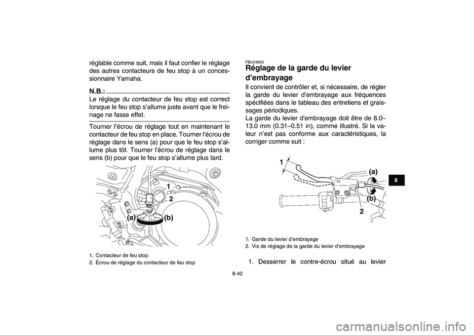 YAMAHA YFZ450 2008 Notices Demploi (in French)
8-42
1
2
3
4
5
6
78
9
10
11
réglable comme suit, mais il faut confier le réglage
des autres contacteurs de feu stop à un conces-
sionnaire Yamaha.
N.B.:
Le réglage du contacteur de feu stop YAMAHA YFZ450 2008 Notices Demploi (in French)
8-42
1
2
3
4
5
6
78
9
10
11
réglable comme suit, mais il faut confier le réglage
des autres contacteurs de feu stop à un conces-
sionnaire Yamaha.
N.B.:
Le réglage du contacteur de feu stop