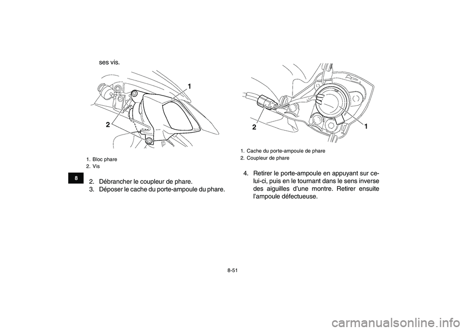 YAMAHA YFZ450 2008  Notices Demploi (in French)  
8-51 
1
2
3
4
5
6
78
9
10
11
 
ses vis.
2. Débrancher le coupleur de phare.
3. Déposer le cache du porte-ampoule du phare.4. Retirer le porte-ampoule en appuyant sur ce-
lui-ci, puis en le tournan