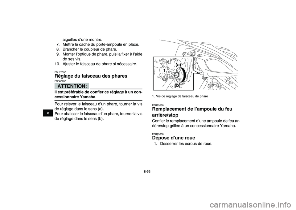 YAMAHA YFZ450 2008  Notices Demploi (in French)  
8-53 
1
2
3
4
5
6
78
9
10
11
 
aiguilles d’une montre.
7. Mettre le cache du porte-ampoule en place.
8. Brancher le coupleur de phare.
9. Monter l’optique de phare, puis la fixer à l’aide
de 