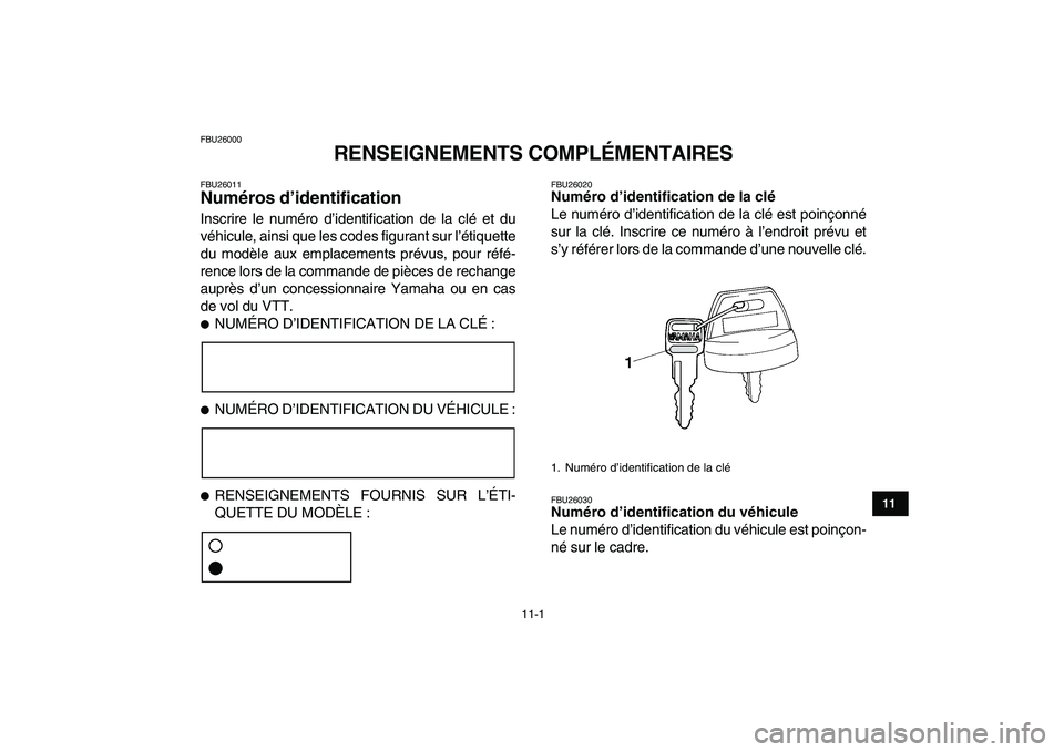 YAMAHA YFZ450 2008  Notices Demploi (in French)  
11-1 
1
2
3
4
5
6
7
8
9
1011
 
FBU26000 
RENSEIGNEMENTS COMPLÉMENTAIRES 
FBU26011 
Numéros d’identification  
Inscrire le numéro d’identification de la clé et du
véhicule, ainsi que les cod