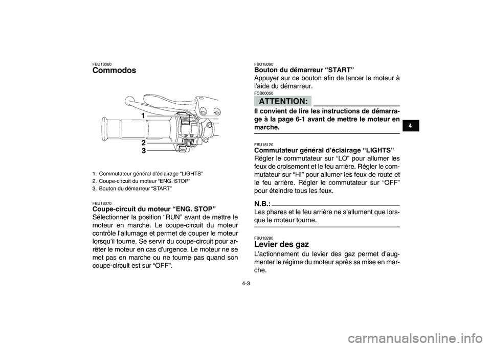 YAMAHA YFZ450 2008 Notices Demploi (in French)
4-3
1
2
34
5
6
7
8
9
10
11
FBU18060
Commodos
FBU18070
Coupe-circuit du moteur “ENG. STOP”
Sélectionner la position “RUN” avant de mettre le
moteur en marche. Le coupe-circuit du mo YAMAHA YFZ450 2008 Notices Demploi (in French)
4-3
1
2
34
5
6
7
8
9
10
11
FBU18060
Commodos
FBU18070
Coupe-circuit du moteur “ENG. STOP”
Sélectionner la position “RUN” avant de mettre le
moteur en marche. Le coupe-circuit du mo