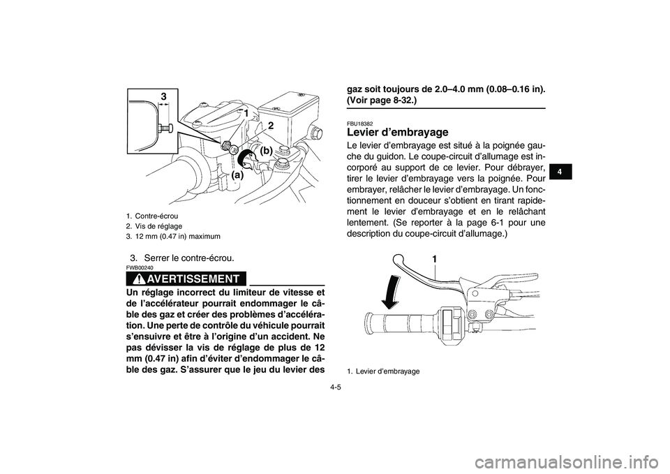 YAMAHA YFZ450 2008 Notices Demploi (in French)
4-5
1
2
34
5
6
7
8
9
10
11
3. Serrer le contre-écrou.
AVERTISSEMENT
FWB00240
Un réglage incorrect du limiteur de vitesse et
de l’accélérateur pourrait endommager le câ-
ble des gaz et YAMAHA YFZ450 2008 Notices Demploi (in French)
4-5
1
2
34
5
6
7
8
9
10
11
3. Serrer le contre-écrou.
AVERTISSEMENT
FWB00240
Un réglage incorrect du limiteur de vitesse et
de l’accélérateur pourrait endommager le câ-
ble des gaz et