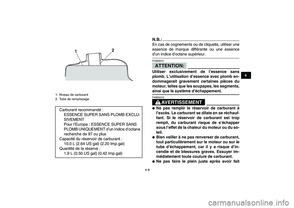 YAMAHA YFZ450 2008 Notices Demploi (in French)
4-9
1
2
34
5
6
7
8
9
10
11
N.B.:
En cas de cognements ou de cliquetis, utiliser une
essence de marque différente ou une essence
d’un indice d’octane supérieur.ATTENTION:
FCB00070
Utilise YAMAHA YFZ450 2008 Notices Demploi (in French)
4-9
1
2
34
5
6
7
8
9
10
11
N.B.:
En cas de cognements ou de cliquetis, utiliser une
essence de marque différente ou une essence
d’un indice d’octane supérieur.ATTENTION:
FCB00070
Utilise