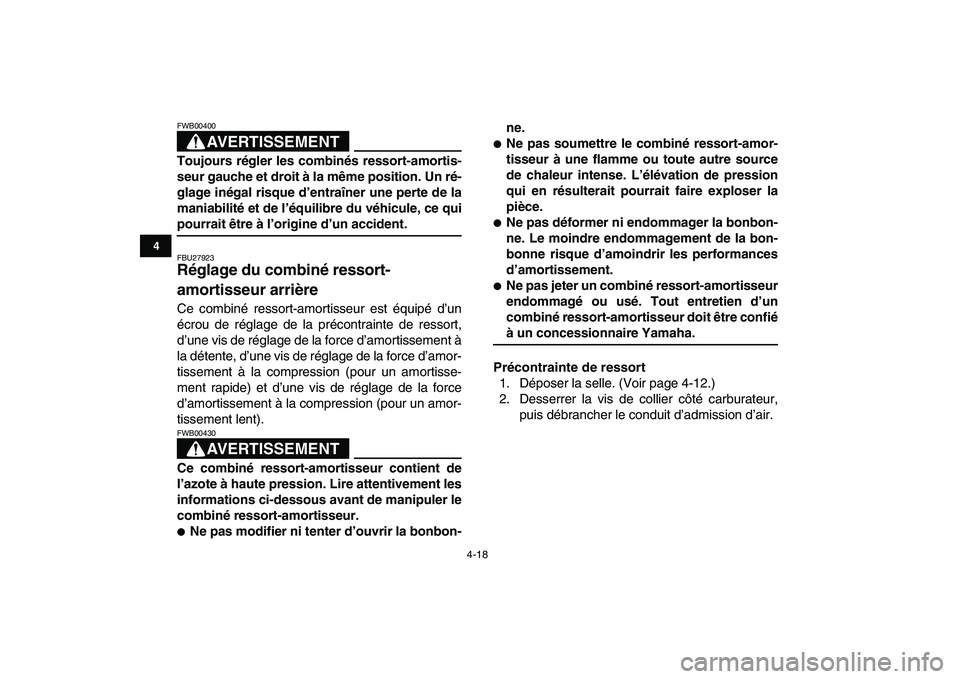 YAMAHA YFZ450 2008 Notices Demploi (in French)
4-18
1
2
34
5
6
7
8
9
10
11
AVERTISSEMENT
FWB00400
Toujours régler les combinés ressort-amortis-
seur gauche et droit à la même position. Un ré-
glage inégal risque d’entraîner une per YAMAHA YFZ450 2008 Notices Demploi (in French)
4-18
1
2
34
5
6
7
8
9
10
11
AVERTISSEMENT
FWB00400
Toujours régler les combinés ressort-amortis-
seur gauche et droit à la même position. Un ré-
glage inégal risque d’entraîner une per