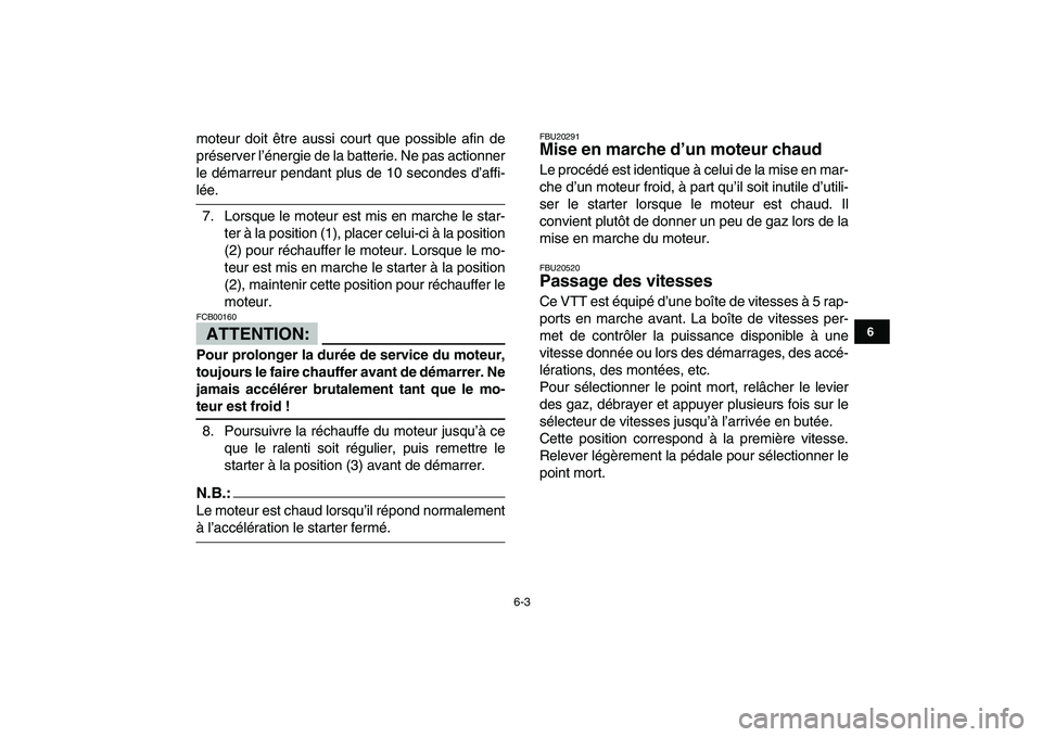 YAMAHA YFZ450 2008 Notices Demploi (in French)
6-3
1
2
3
4
56
7
8
9
10
11
moteur doit être aussi court que possible afin de
préserver l’énergie de la batterie. Ne pas actionner
le démarreur pendant plus de 10 secondes d’affi-
lée.
7 YAMAHA YFZ450 2008 Notices Demploi (in French)
6-3
1
2
3
4
56
7
8
9
10
11
moteur doit être aussi court que possible afin de
préserver l’énergie de la batterie. Ne pas actionner
le démarreur pendant plus de 10 secondes d’affi-
lée.
7