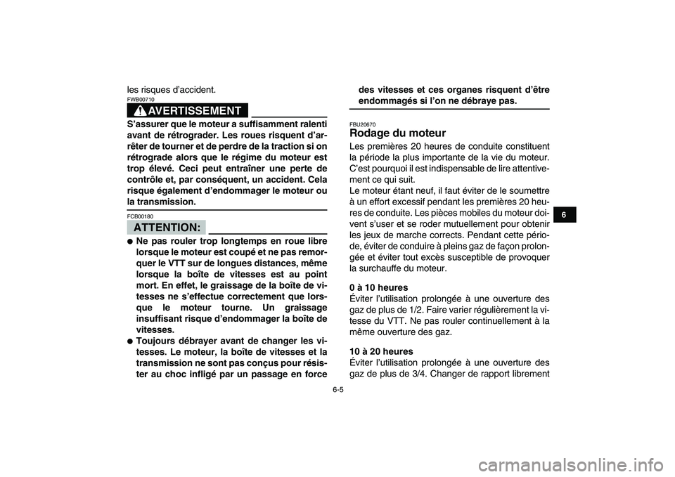 YAMAHA YFZ450 2008 Notices Demploi (in French)
6-5
1
2
3
4
56
7
8
9
10
11
les risques d’accident.
AVERTISSEMENT
FWB00710
S’assurer que le moteur a suffisamment ralenti
avant de rétrograder. Les roues risquent d’ar-
rêter de tourne YAMAHA YFZ450 2008 Notices Demploi (in French)
6-5
1
2
3
4
56
7
8
9
10
11
les risques d’accident.
AVERTISSEMENT
FWB00710
S’assurer que le moteur a suffisamment ralenti
avant de rétrograder. Les roues risquent d’ar-
rêter de tourne