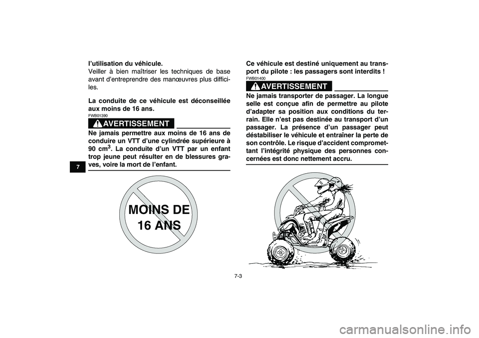 YAMAHA YFZ450 2008  Notices Demploi (in French)  
7-3 
1
2
3
4
5
67
8
9
10
11
 
l’utilisation du véhicule. 
Veiller à bien maîtriser les techniques de base
avant d’entreprendre des manœuvres plus diffici-
les. 
La conduite de ce véhicule e