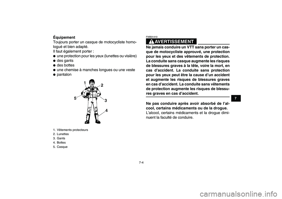 YAMAHA YFZ450 2008 Notices Demploi (in French)
7-4
1
2
3
4
5
67
8
9
10
11
Équipement
Toujours porter un casque de motocycliste homo-
logué et bien adapté.
Il faut également porter :
une protection pour les yeux (lunettes ou visière) YAMAHA YFZ450 2008 Notices Demploi (in French)
7-4
1
2
3
4
5
67
8
9
10
11
Équipement
Toujours porter un casque de motocycliste homo-
logué et bien adapté.
Il faut également porter :
une protection pour les yeux (lunettes ou visière)