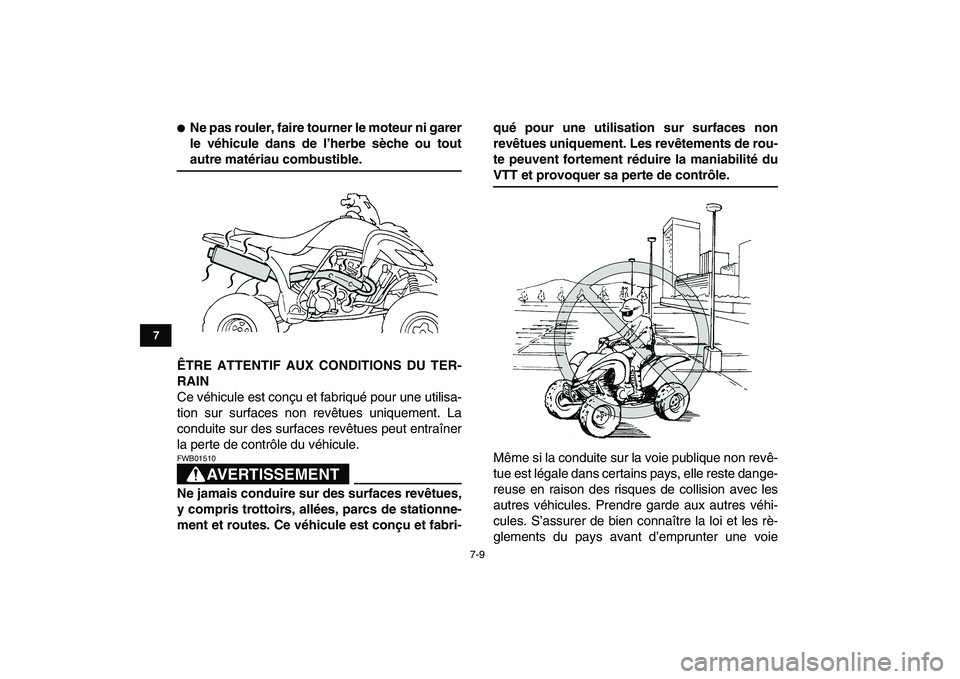YAMAHA YFZ450 2008 Notices Demploi (in French)
7-9
1
2
3
4
5
67
8
9
10
11
Ne pas rouler, faire tourner le moteur ni garer
le véhicule dans de l’herbe sèche ou tout
autre matériau combustible.
ÊTRE ATTENTIF AUX CONDITIONS DU TER-
RAI YAMAHA YFZ450 2008 Notices Demploi (in French)
7-9
1
2
3
4
5
67
8
9
10
11
Ne pas rouler, faire tourner le moteur ni garer
le véhicule dans de l’herbe sèche ou tout
autre matériau combustible.
ÊTRE ATTENTIF AUX CONDITIONS DU TER-
RAI