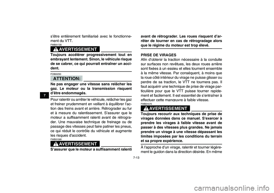 YAMAHA YFZ450 2008 Notices Demploi (in French)
7-13
1
2
3
4
5
67
8
9
10
11
s’être entièrement familiarisé avec le fonctionne-
ment du VTT.
AVERTISSEMENT
FWB01720
Toujours accélérer progressivement tout en
embrayant lentement. Sinon YAMAHA YFZ450 2008 Notices Demploi (in French)
7-13
1
2
3
4
5
67
8
9
10
11
s’être entièrement familiarisé avec le fonctionne-
ment du VTT.
AVERTISSEMENT
FWB01720
Toujours accélérer progressivement tout en
embrayant lentement. Sinon