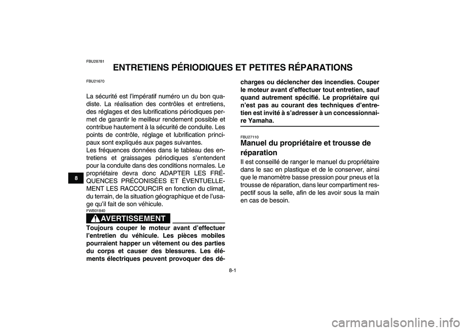 YAMAHA YFZ450 2008 Notices Demploi (in French)
8-1
1
2
3
4
5
6
78
9
10
11
FBU28781
ENTRETIENS PÉRIODIQUES ET PETITES RÉPARATIONS
FBU21670
La sécurité est l’impératif numéro un du bon qua-
diste. La réalisation des contrôles et en YAMAHA YFZ450 2008 Notices Demploi (in French)
8-1
1
2
3
4
5
6
78
9
10
11
FBU28781
ENTRETIENS PÉRIODIQUES ET PETITES RÉPARATIONS
FBU21670
La sécurité est l’impératif numéro un du bon qua-
diste. La réalisation des contrôles et en