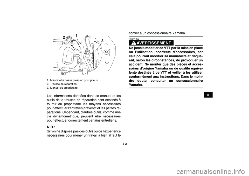 YAMAHA YFZ450 2008 Notices Demploi (in French)
8-2
1
2
3
4
5
6
78
9
10
11
Les informations données dans ce manuel et les
outils de la trousse de réparation sont destinés à
fournir au propriétaire les moyens nécessaires
pour effectuer l YAMAHA YFZ450 2008 Notices Demploi (in French)
8-2
1
2
3
4
5
6
78
9
10
11
Les informations données dans ce manuel et les
outils de la trousse de réparation sont destinés à
fournir au propriétaire les moyens nécessaires
pour effectuer l