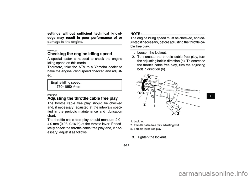 YAMAHA YFZ450 2007 Owners Manual
8-29
1
2
3
4
5
6
78
9
10
11
settings without sufficient technical knowl-
edge may result in poor performance of or
damage to the engine.
EBU24030
Checking the engine idling speed
A special t YAMAHA YFZ450 2007 Owners Manual
8-29
1
2
3
4
5
6
78
9
10
11
settings without sufficient technical knowl-
edge may result in poor performance of or
damage to the engine.
EBU24030
Checking the engine idling speed
A special t