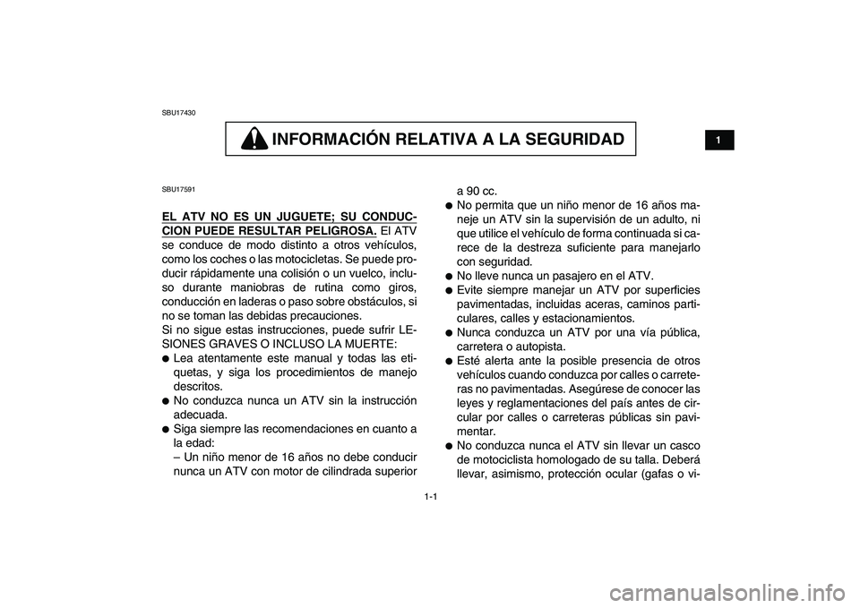 YAMAHA YFZ450 2007 Manuale de Empleo (in Spanish)
1-1
1
2
3
4
5
6
7
8
9
10
11
SBU17430
INFORMACION RELATIVA A LA SEGURIDAD
INFORMACIÓN RELATIVA A LA SEGURIDAD
SBU17591
EL ATV NO ES UN JUGUETE; SU CONDUC-
CION PUEDE RESULTAR PELIGROSA.
YAMAHA YFZ450 2007 Manuale de Empleo (in Spanish)
1-1
1
2
3
4
5
6
7
8
9
10
11
SBU17430
INFORMACION RELATIVA A LA SEGURIDAD
INFORMACIÓN RELATIVA A LA SEGURIDAD
SBU17591
EL ATV NO ES UN JUGUETE; SU CONDUC-
CION PUEDE RESULTAR PELIGROSA.