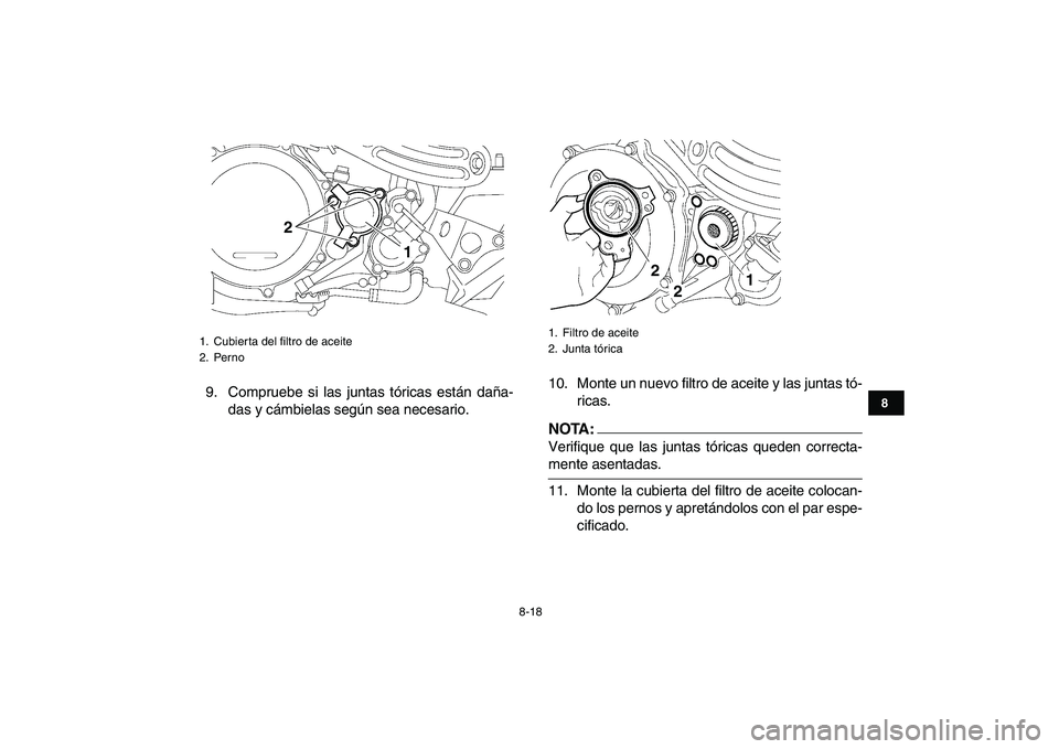 YAMAHA YFZ450 2007  Manuale de Empleo (in Spanish)  
8-18 
1
2
3
4
5
6
78
9
10
11
 
9. Compruebe si las juntas tóricas están daña-
das y cámbielas según sea necesario.10. Monte un nuevo filtro de aceite y las juntas tó-
ricas.NOTA:
 
Verifique q