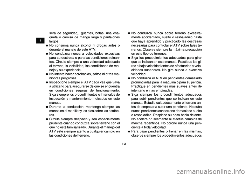 YAMAHA YFZ450 2007 Manuale de Empleo (in Spanish)
1-2
1
2
3
4
5
6
7
8
9
10
11
sera de seguridad), guantes, botas, una cha-
queta o camisa de manga larga y pantalones
largos.
No consuma nunca alcohol ni drogas antes o
durante el manejo de est YAMAHA YFZ450 2007 Manuale de Empleo (in Spanish)
1-2
1
2
3
4
5
6
7
8
9
10
11
sera de seguridad), guantes, botas, una cha-
queta o camisa de manga larga y pantalones
largos.
No consuma nunca alcohol ni drogas antes o
durante el manejo de est