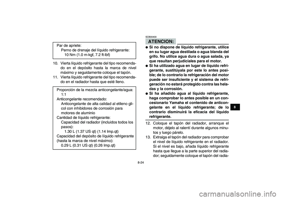 YAMAHA YFZ450 2007  Manuale de Empleo (in Spanish)  
8-24 
1
2
3
4
5
6
78
9
10
11
 
10. Vierta líquido refrigerante del tipo recomenda-
do en el depósito hasta la marca de nivel
máximo y seguidamente coloque el tapón.
11. Vierta líquido refrigera