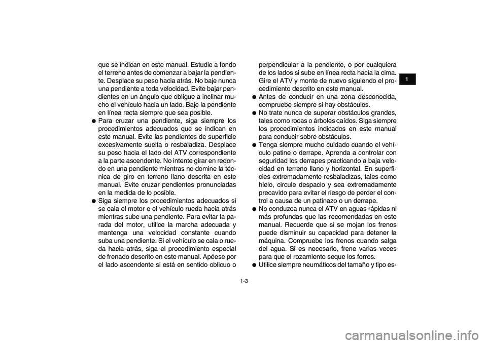 YAMAHA YFZ450 2007 Manuale de Empleo (in Spanish)
1-3
1
2
3
4
5
6
7
8
9
10
11
que se indican en este manual. Estudie a fondo
el terreno antes de comenzar a bajar la pendien-
te. Desplace su peso hacia atrás. No baje nunca
una pendiente a toda v YAMAHA YFZ450 2007 Manuale de Empleo (in Spanish)
1-3
1
2
3
4
5
6
7
8
9
10
11
que se indican en este manual. Estudie a fondo
el terreno antes de comenzar a bajar la pendien-
te. Desplace su peso hacia atrás. No baje nunca
una pendiente a toda v