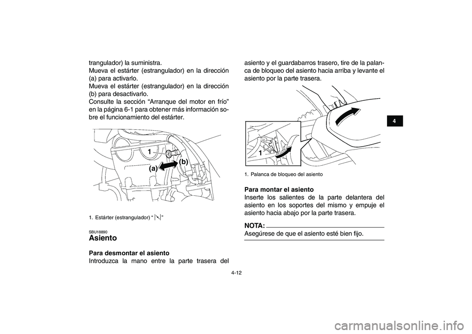YAMAHA YFZ450 2007  Manuale de Empleo (in Spanish)  
4-12 
1
2
34
5
6
7
8
9
10
11
 
trangulador) la suministra.
Mueva el estárter (estrangulador) en la dirección
(a) para activarlo.
Mueva el estárter (estrangulador) en la dirección
(b) para desact