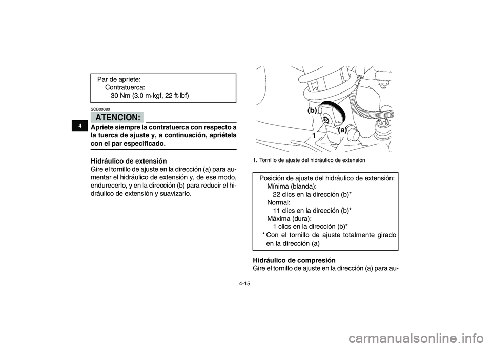 YAMAHA YFZ450 2007  Manuale de Empleo (in Spanish)  
4-15 
1
2
34
5
6
7
8
9
10
11
ATENCION:
 
SCB00080  
Apriete siempre la contratuerca con respecto a
la tuerca de ajuste y, a continuación, apriétela 
con el par especificado.
Hidráulico de extensi