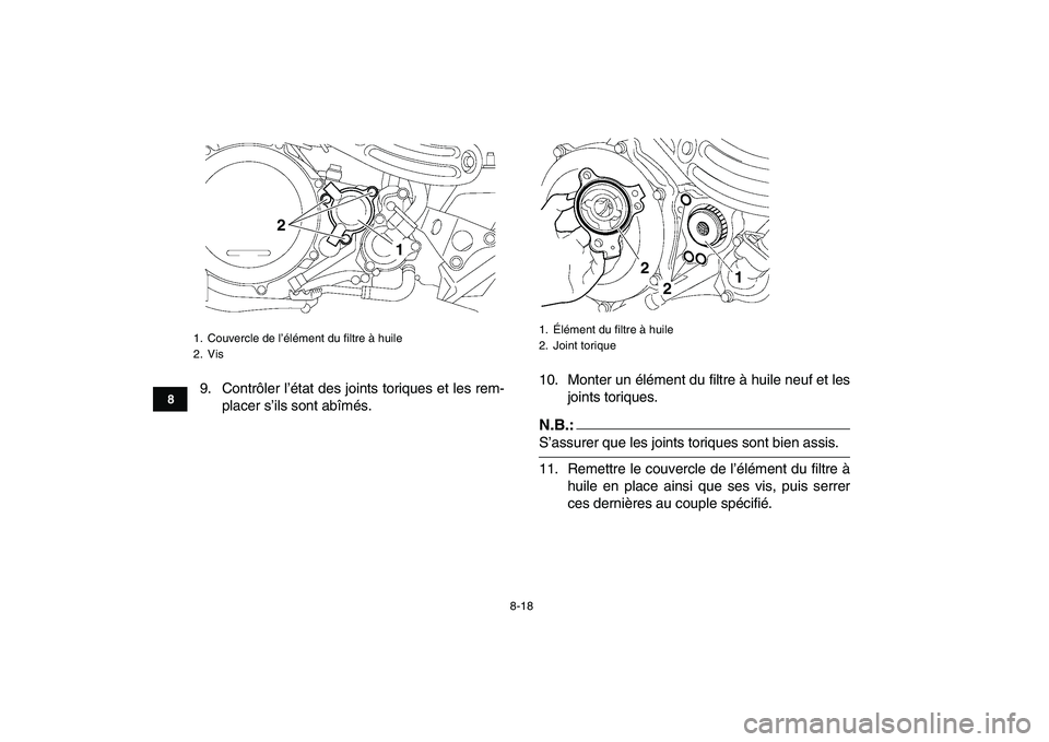 YAMAHA YFZ450 2007  Notices Demploi (in French)  
8-18 
1
2
3
4
5
6
78
9
10
11
 
9. Contrôler l’état des joints toriques et les rem-
placer s’ils sont abîmés.10. Monter un élément du filtre à huile neuf et les
joints toriques.N.B.:
 
S
