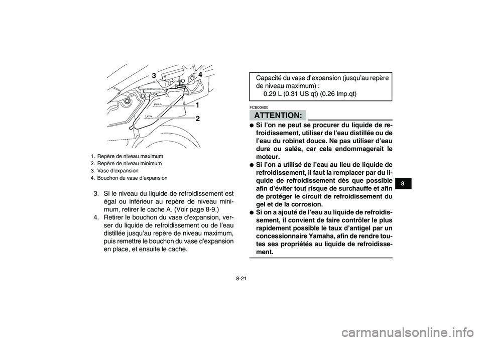 YAMAHA YFZ450 2007 Notices Demploi (in French)
8-21
1
2
3
4
5
6
78
9
10
11
3. Si le niveau du liquide de refroidissement est
égal ou inférieur au repère de niveau mini-
mum, retirer le cache A. (Voir page 8-9.)
4. Retirer le bouchon du vas YAMAHA YFZ450 2007 Notices Demploi (in French)
8-21
1
2
3
4
5
6
78
9
10
11
3. Si le niveau du liquide de refroidissement est
égal ou inférieur au repère de niveau mini-
mum, retirer le cache A. (Voir page 8-9.)
4. Retirer le bouchon du vas