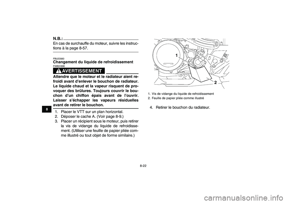 YAMAHA YFZ450 2007  Notices Demploi (in French)  
8-22 
1
2
3
4
5
6
78
9
10
11
N.B.:
 
En cas de surchauffe du moteur, suivre les instruc- 
tions à la page 8-57. 
FBU23560 
Changement du liquide de refroidissement
AVERTISSEMENT
 
FWB01890  
Attend