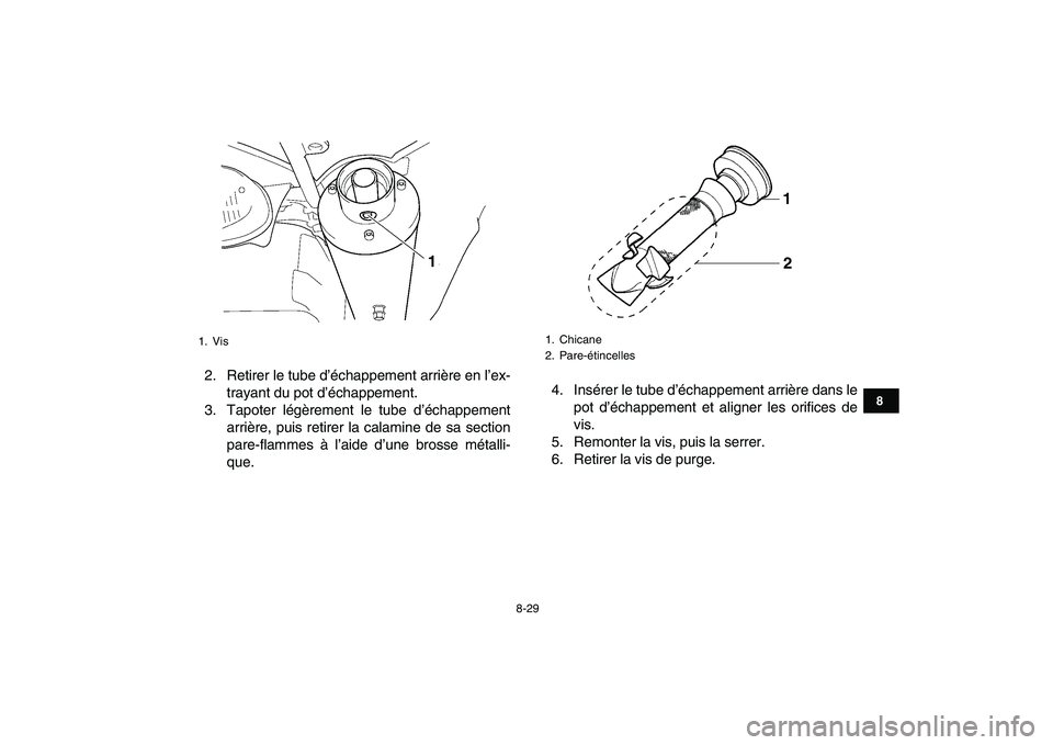YAMAHA YFZ450 2007  Notices Demploi (in French)  
8-29 
1
2
3
4
5
6
78
9
10
11
 
2. Retirer le tube d’échappement arrière en l’ex-
trayant du pot d’échappement.
3. Tapoter légèrement le tube d’échappement
arrière, puis retirer la cal