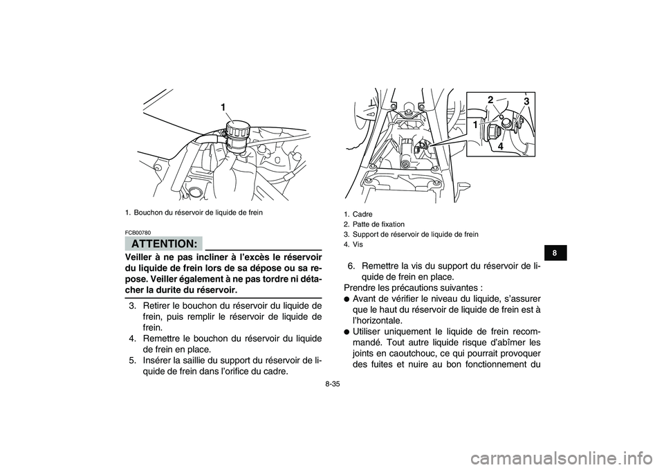 YAMAHA YFZ450 2007 Notices Demploi (in French)
8-35
1
2
3
4
5
6
78
9
10
11
ATTENTION:
FCB00780
Veiller à ne pas incliner à l’excès le réservoir
du liquide de frein lors de sa dépose ou sa re-
pose. Veiller également à ne pas tordre YAMAHA YFZ450 2007 Notices Demploi (in French)
8-35
1
2
3
4
5
6
78
9
10
11
ATTENTION:
FCB00780
Veiller à ne pas incliner à l’excès le réservoir
du liquide de frein lors de sa dépose ou sa re-
pose. Veiller également à ne pas tordre